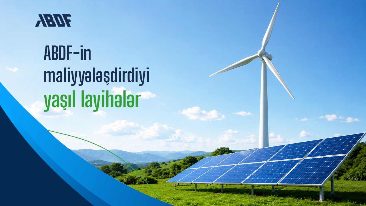 Yaşıl iqtisadiyyatın inkişafında ABDF-in rolu və yaşıl investisiyalar