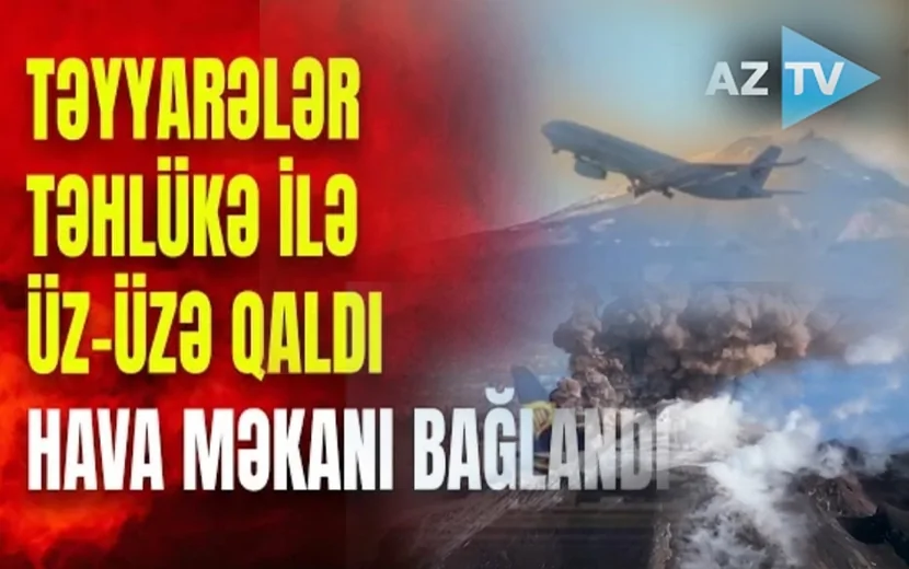 Təyyarələr təhlükə ilə üz- üzə: Hava məkanı bağlandı