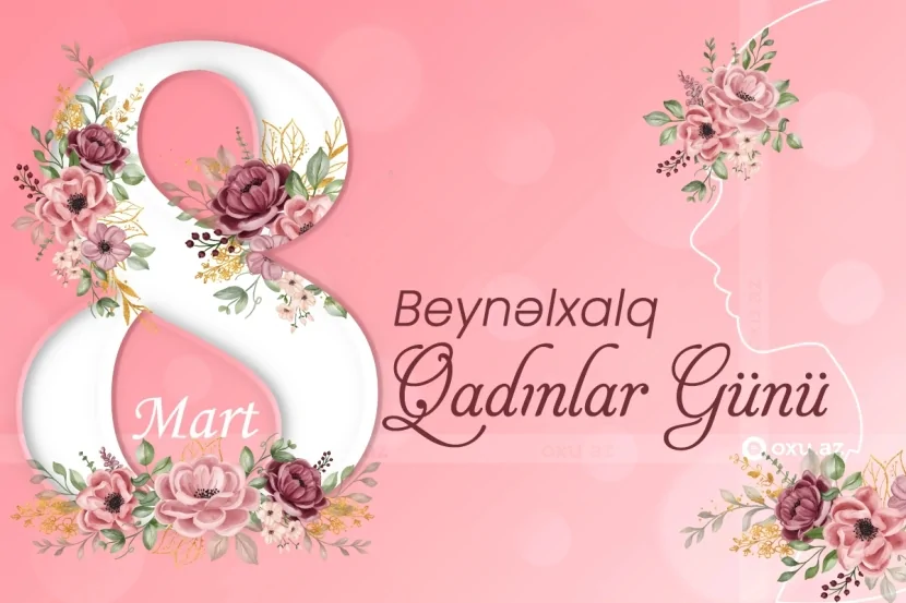 Bu gün 8 Mart - Beynəlxalq Qadınlar Günüdür.