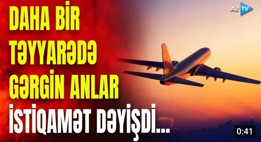 Azərbaycan səmasında TƏŞVİŞ DOLU ANLAR: təyyar istiqamətini dəyişdi...