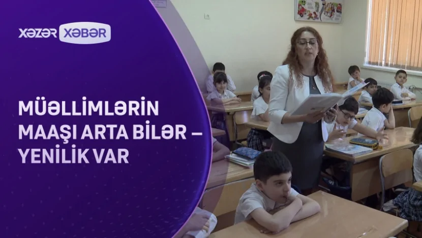Müəllimlərin maaşı arta bilər- YENİLİK