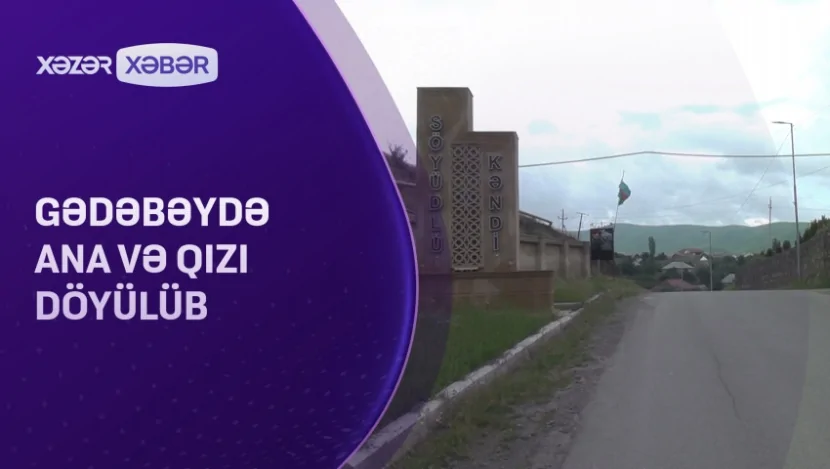 Gədəbəydə ana və qızı döyülüb- VİDEO
