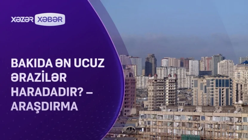 Bakıda ən ucuz ərazilər haradadır? – ARAŞDIRMA
