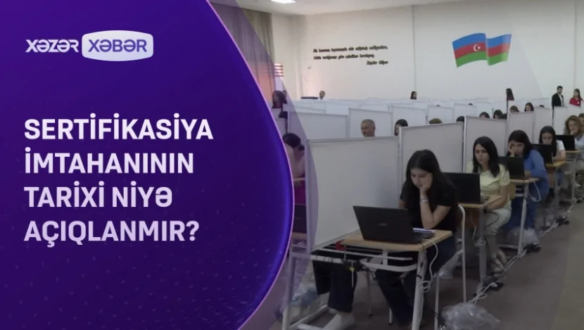 Sertifikasiya imtahanının tarixi niyə açıqlanmır?- VİDEO