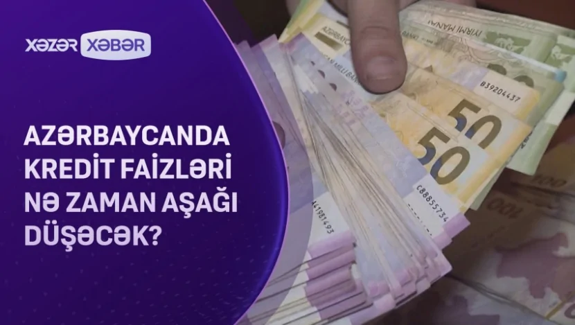 Azərbaycanda kredit faizləri nə zaman aşağı düşəcək?- VİDEO