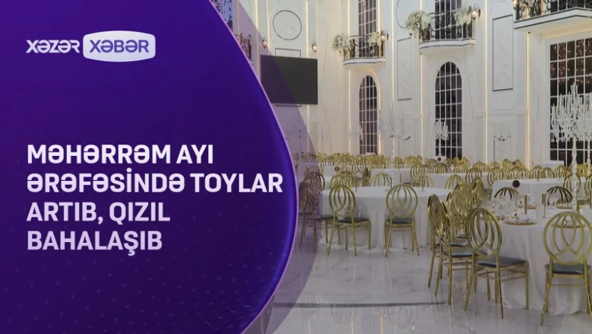 Məhərrəm ayı ərəfəsində toylar artıb, qızıl BAHALAŞDI