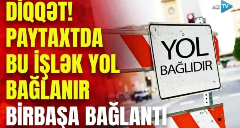 Bu yollarda hərəkət MƏHDUDLAŞDIRILIB- TƏMİRƏ BAĞLANIBLAR