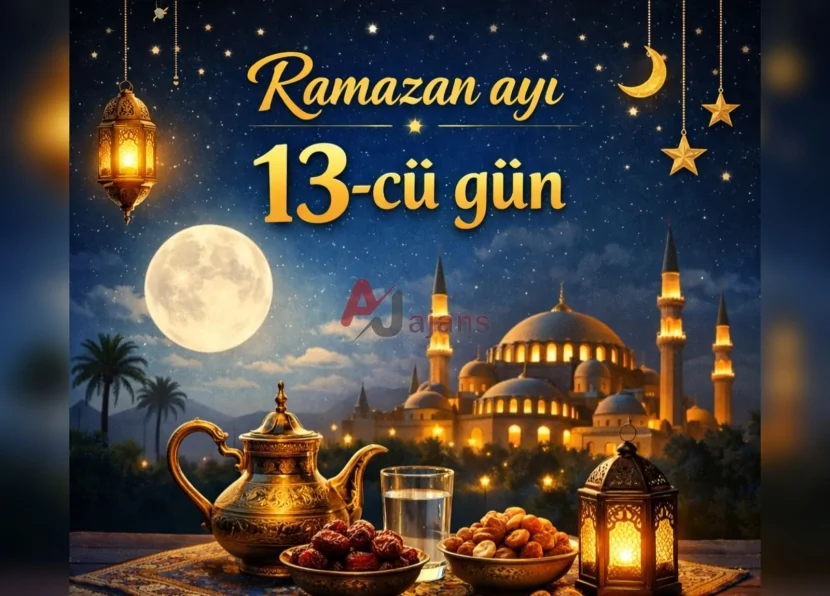 Ramazanın on üçüncü günü - imsak, iftar vaxtı və duası