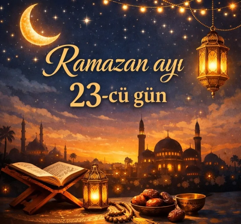 Ramazanın iyirmi üçüncü günü - imsak, iftar vaxtı və duası
