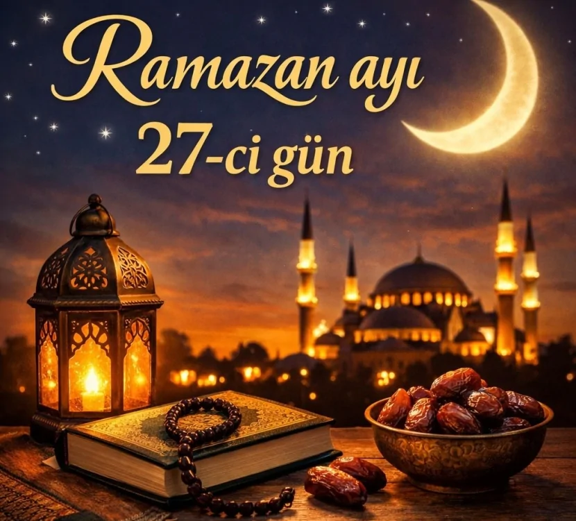 Ramazanın iyirmi yeddinci günü - imsak, iftar vaxtı və duası